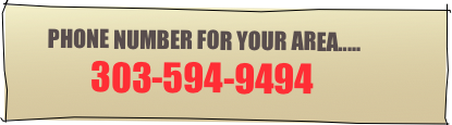       PHONE NUMBER FOR YOUR AREA.....       
            303-594-9494